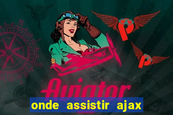 onde assistir ajax x fortuna sittard